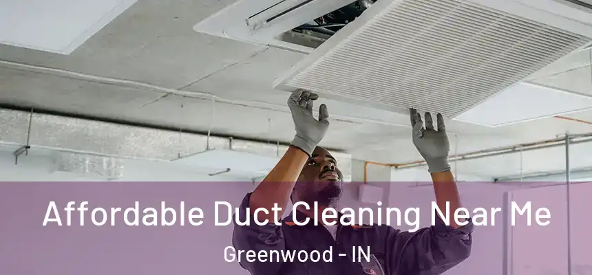 Affordable Duct Cleaning Near Me Greenwood - IN