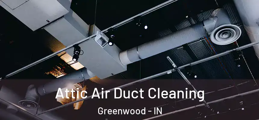Attic Air Duct Cleaning Greenwood - IN