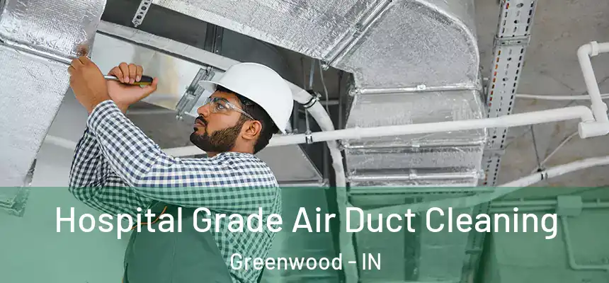 Hospital Grade Air Duct Cleaning Greenwood - IN